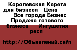 Королевская Карета для бизнеса › Цена ­ 180 000 - Все города Бизнес » Продажа готового бизнеса   . Ингушетия респ.